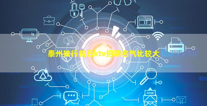 泰州排行前五ktv招聘名气比较大